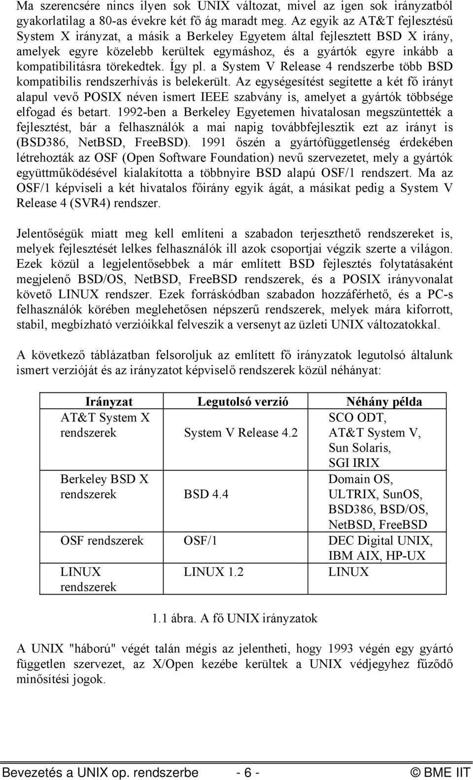 törekedtek. Így pl. a System V Release 4 rendszerbe több BSD kompatibilis rendszerhívás is belekerült.