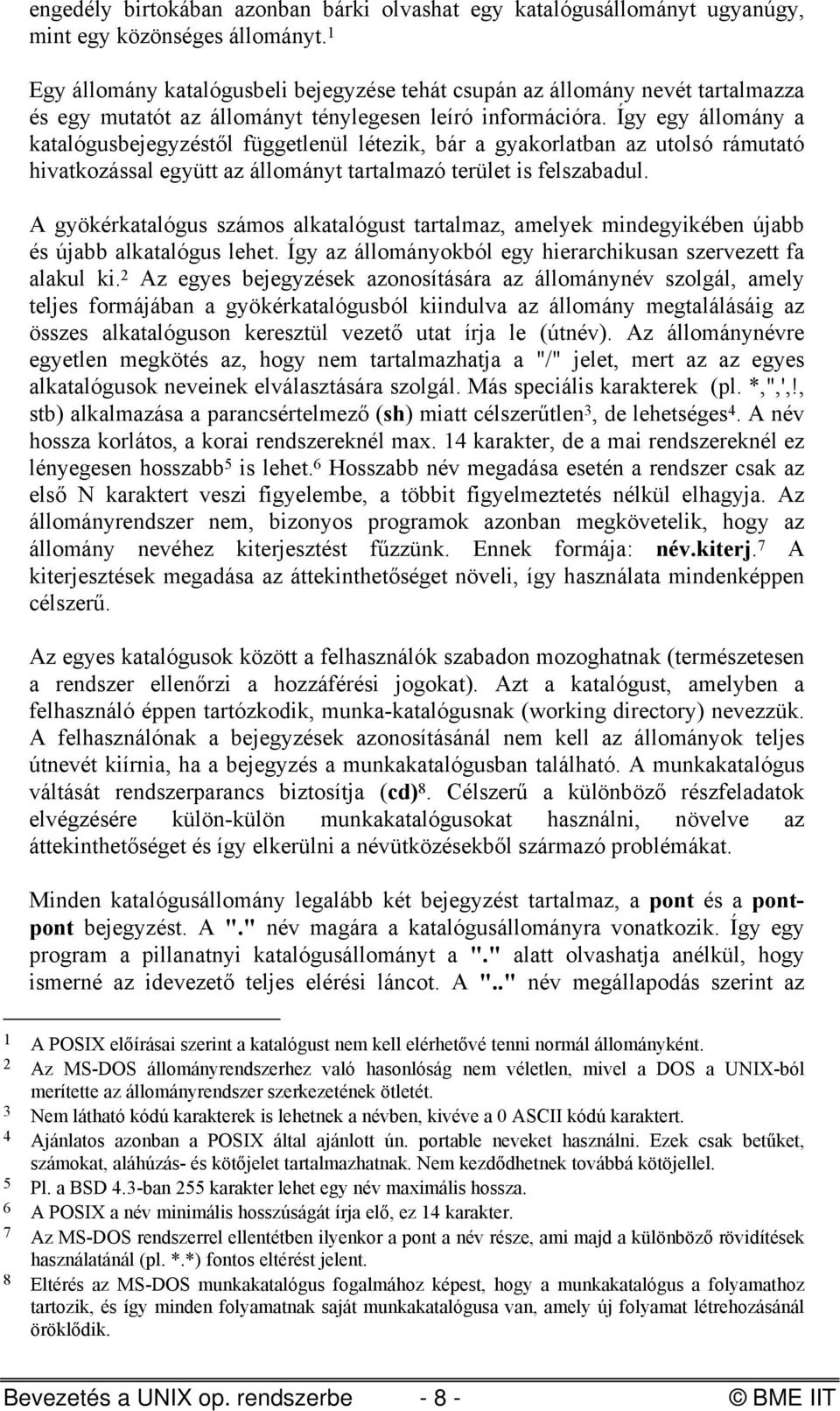 Így egy állomány a katalógusbejegyzéstől függetlenül létezik, bár a gyakorlatban az utolsó rámutató hivatkozással együtt az állományt tartalmazó terület is felszabadul.