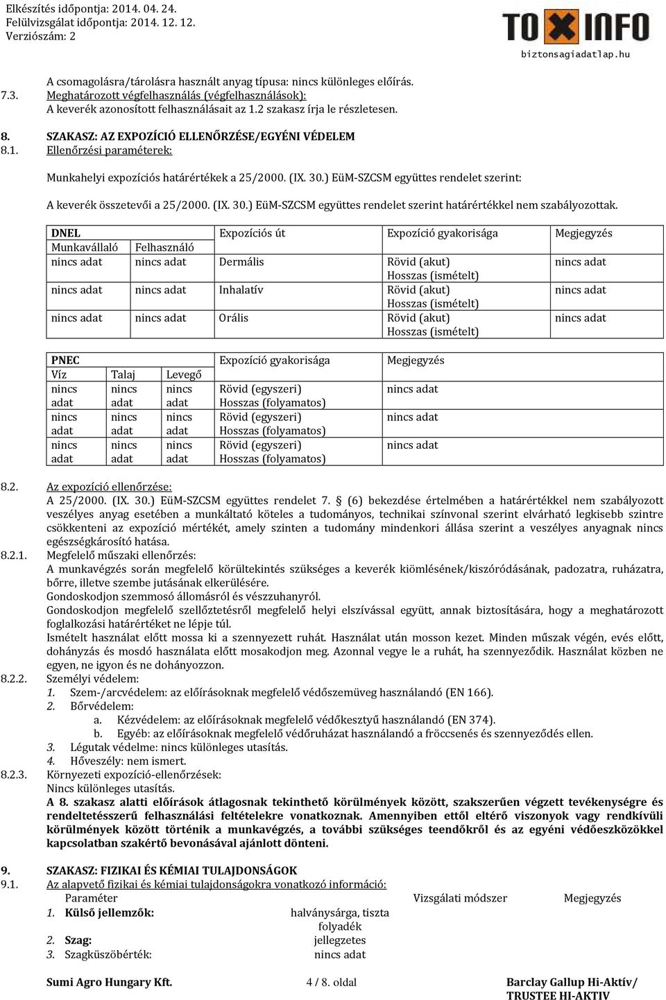 ) EüM-SZCSM együttes rendelet szerint: A keverék összetevői a 25/2000. (IX. 30.) EüM-SZCSM együttes rendelet szerint határértékkel nem szabályozottak.