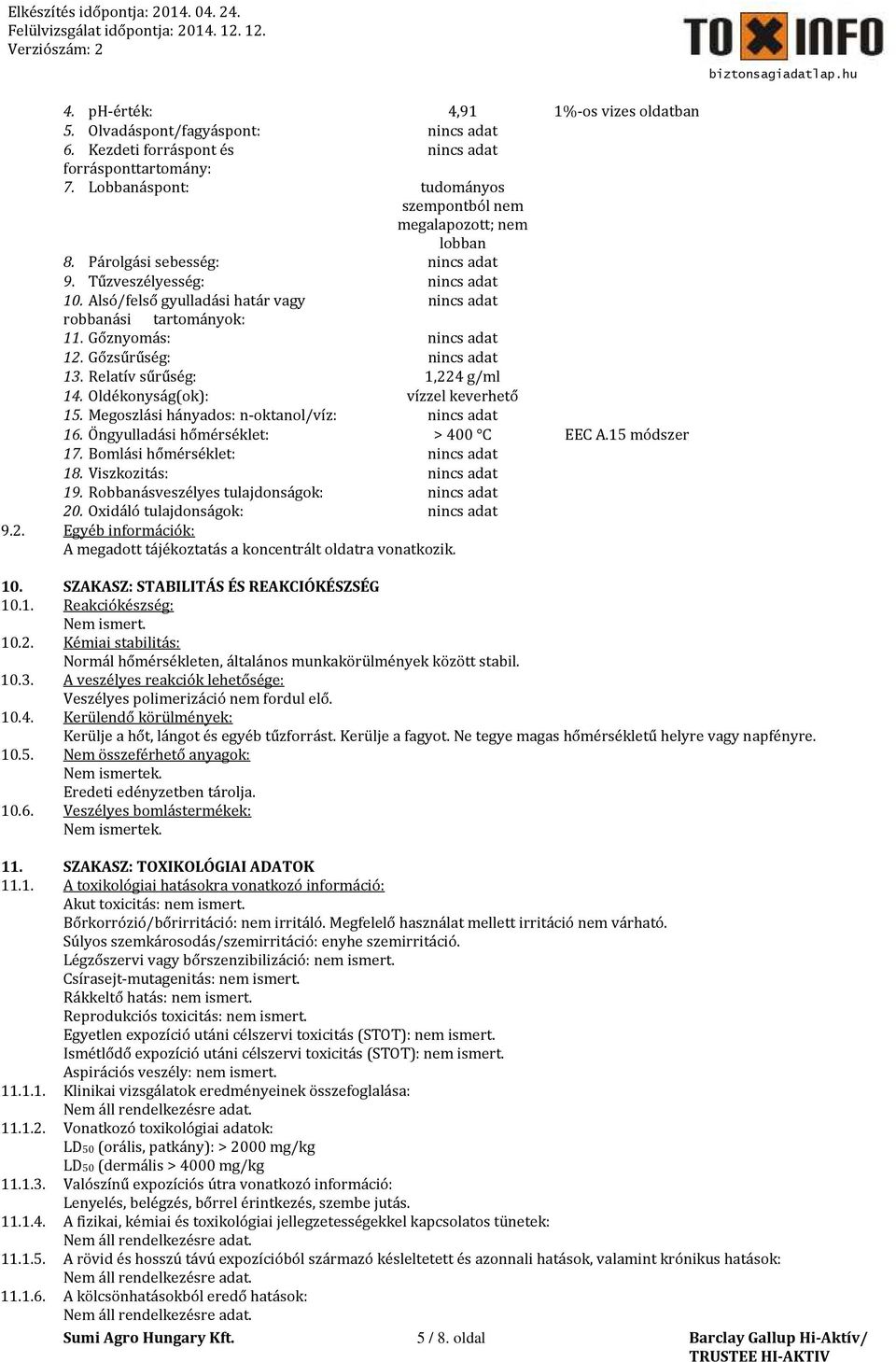 Alsó/felső gyulladási határ vagy nincs adat robbanási tartományok: 11. Gőznyomás: nincs adat 12. Gőzsűrűség: nincs adat 13. Relatív sűrűség: 1,224 g/ml 14. Oldékonyság(ok): vízzel keverhető 15.