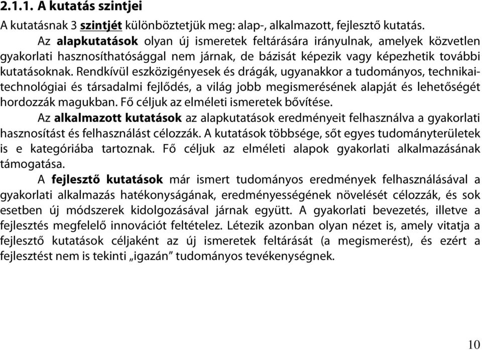 Rendkívül eszközigényesek és drágák, ugyanakkor a tudományos, technikaitechnológiai és társadalmi fejlődés, a világ jobb megismerésének alapját és lehetőségét hordozzák magukban.