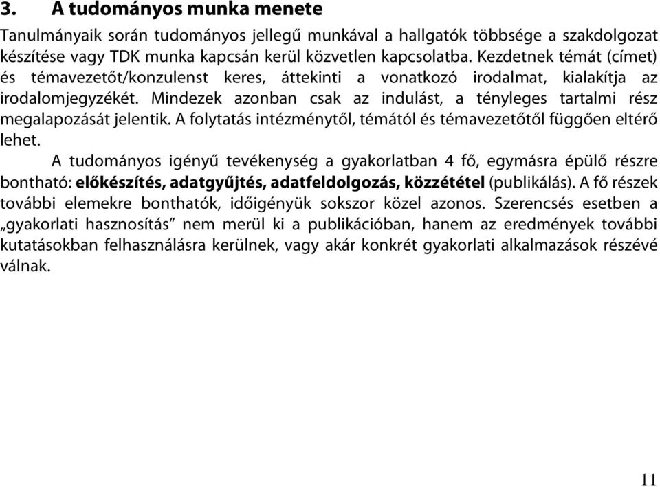 Mindezek azonban csak az indulást, a tényleges tartalmi rész megalapozását jelentik. A folytatás intézménytől, témától és témavezetőtől függően eltérő lehet.