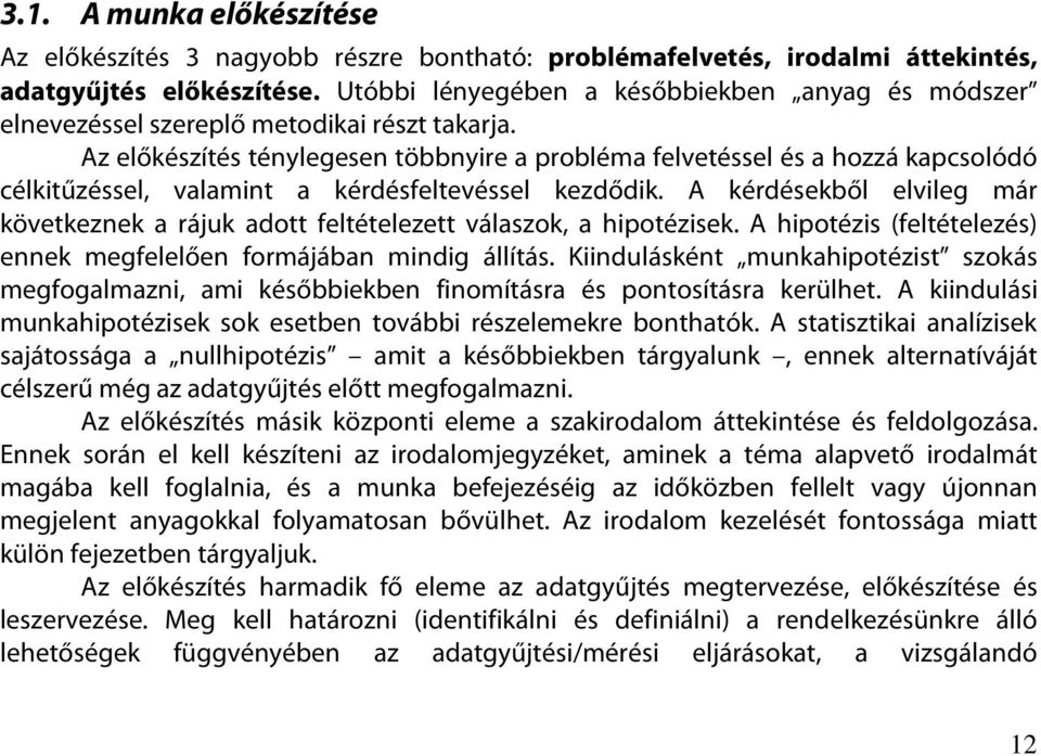 Az előkészítés ténylegesen többnyire a probléma felvetéssel és a hozzá kapcsolódó célkitűzéssel, valamint a kérdésfeltevéssel kezdődik.