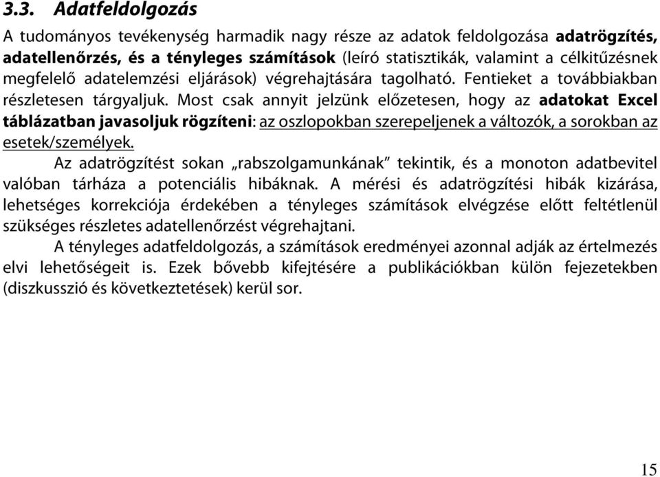 Most csak annyit jelzünk előzetesen, hogy az adatokat Excel táblázatban javasoljuk rögzíteni: az oszlopokban szerepeljenek a változók, a sorokban az esetek/személyek.