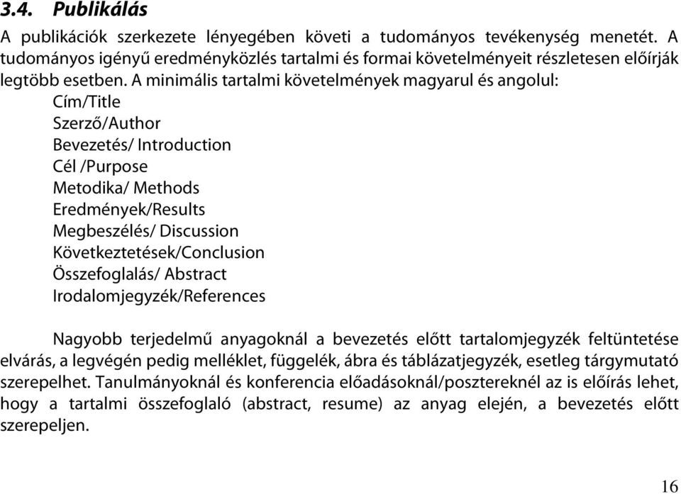 Következtetések/Conclusion Összefoglalás/ Abstract Irodalomjegyzék/References Nagyobb terjedelmű anyagoknál a bevezetés előtt tartalomjegyzék feltüntetése elvárás, a legvégén pedig melléklet,