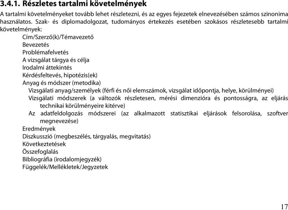 áttekintés Kérdésfeltevés, hipotézis(ek) Anyag és módszer (metodika) Vizsgálati anyag/személyek (férfi és női elemszámok, vizsgálat időpontja, helye, körülményei) Vizsgálati módszerek (a változók