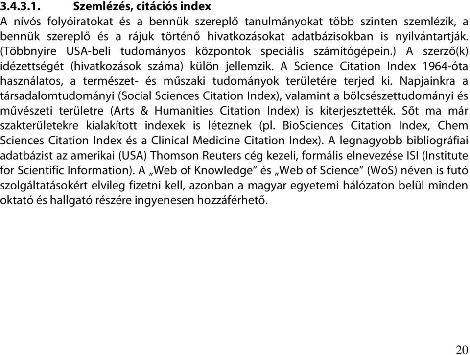 (Többnyire USA-beli tudományos központok speciális számítógépein.) A szerző(k) idézettségét (hivatkozások száma) külön jellemzik.