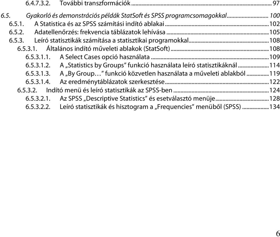 A Statistics by Groups funkció használata leíró statisztikáknál...114 6.5.3.1.3. A By Group funkció közvetlen használata a műveleti ablakból... 119 6.5.3.1.4. Az eredménytáblázatok szerkesztése...122 6.