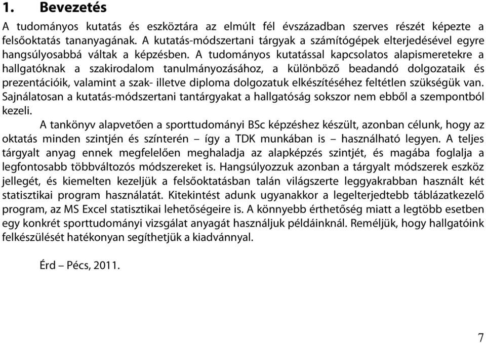 A tudományos kutatással kapcsolatos alapismeretekre a hallgatóknak a szakirodalom tanulmányozásához, a különböző beadandó dolgozataik és prezentációik, valamint a szak- illetve diploma dolgozatuk