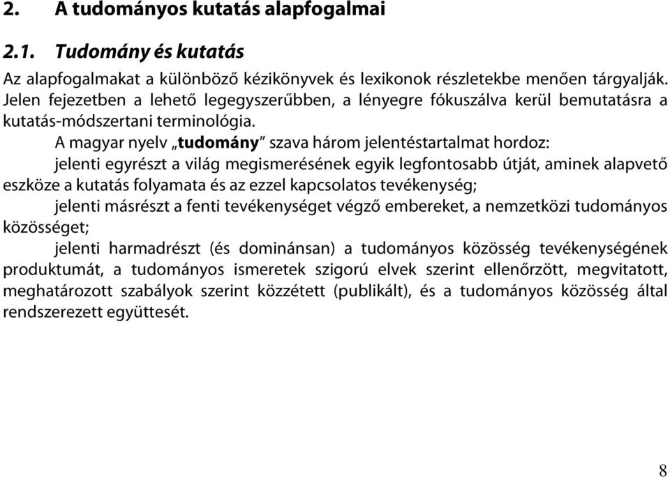 A magyar nyelv tudomány szava három jelentéstartalmat hordoz: jelenti egyrészt a világ megismerésének egyik legfontosabb útját, aminek alapvető eszköze a kutatás folyamata és az ezzel kapcsolatos