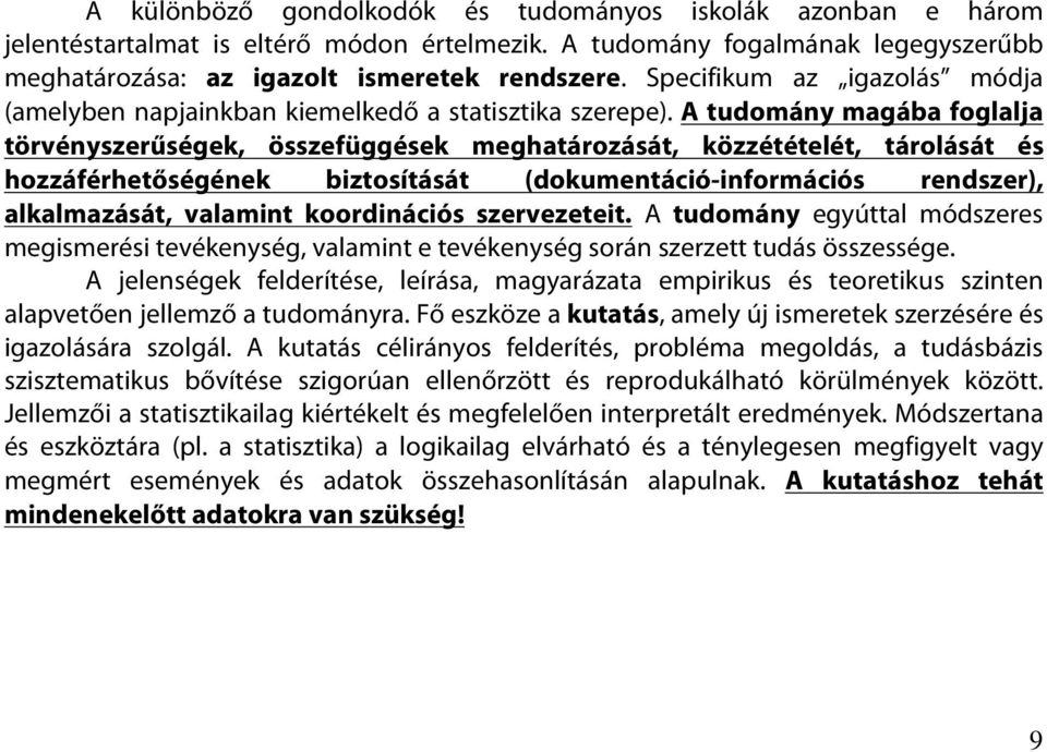 A tudomány magába foglalja törvényszerűségek, összefüggések meghatározását, közzétételét, tárolását és hozzáférhetőségének biztosítását (dokumentáció-információs rendszer), alkalmazását, valamint