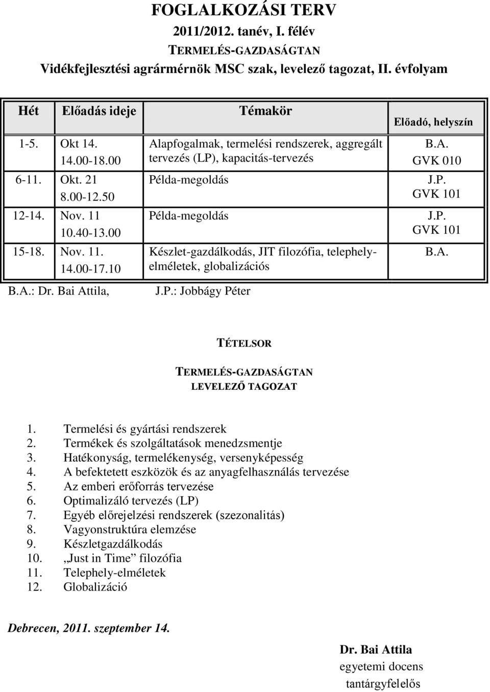 Bai Attila, Alapfogalmak, termelési rendszerek, aggregált tervezés (LP), kapacitás-tervezés Példa-megoldás Példa-megoldás Készlet-gazdálkodás, JIT filozófia, telephelyelméletek, globalizációs J.P.: Jobbágy Péter B.