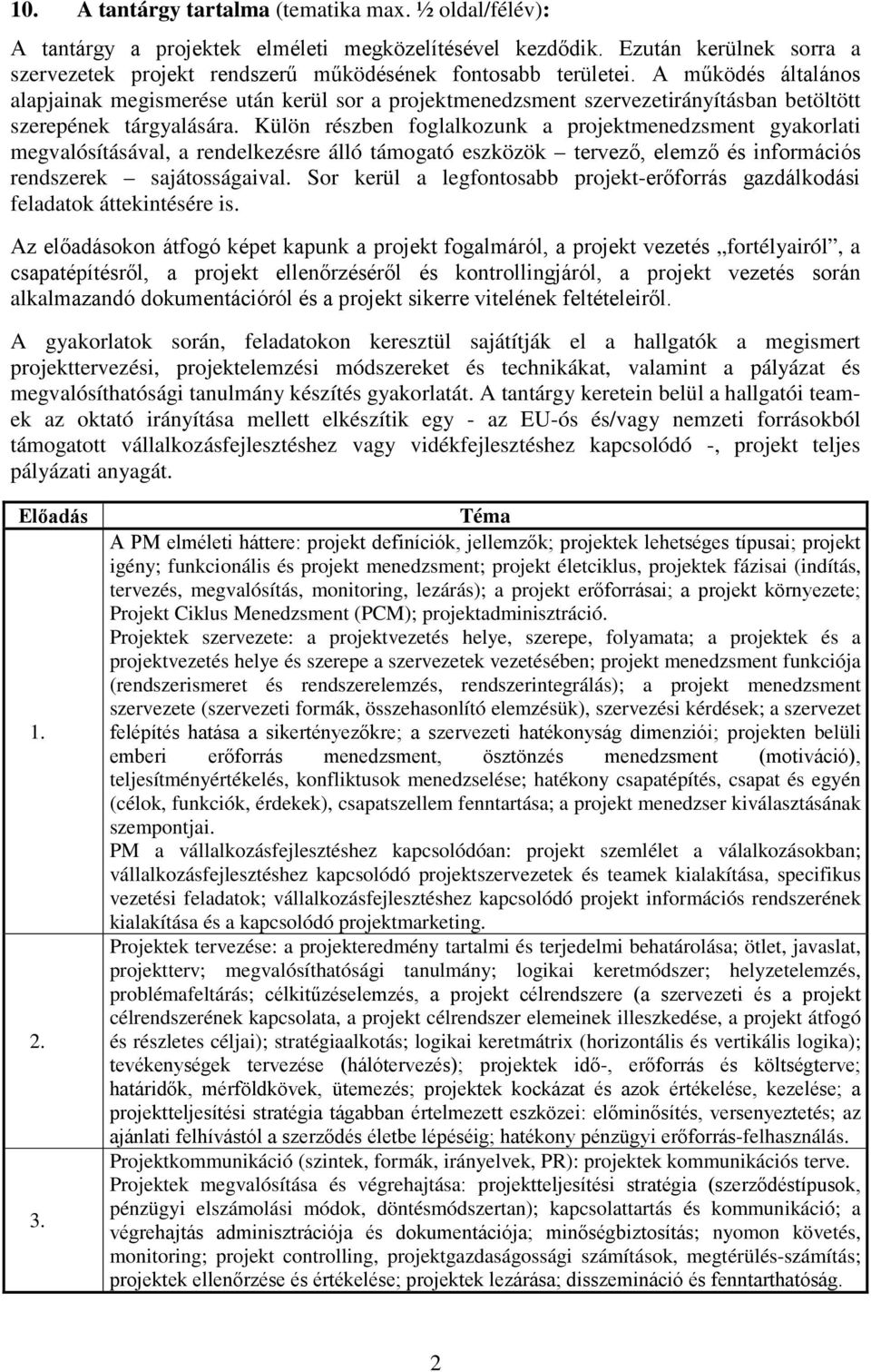 Külön részben foglalkozunk a projektmenedzsment gyakorlati megvalósításával, a rendelkezésre álló támogató eszközök tervező, elemző és információs rendszerek sajátosságaival.