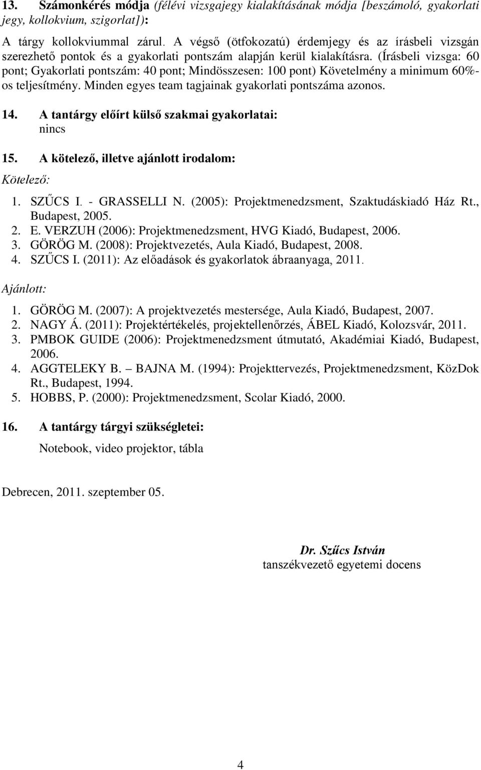 (Írásbeli vizsga: 60 pont; Gyakorlati pontszám: 40 pont; Mindösszesen: 100 pont) Követelmény a minimum 60%- os teljesítmény. Minden egyes team tagjainak gyakorlati pontszáma azonos. 14.