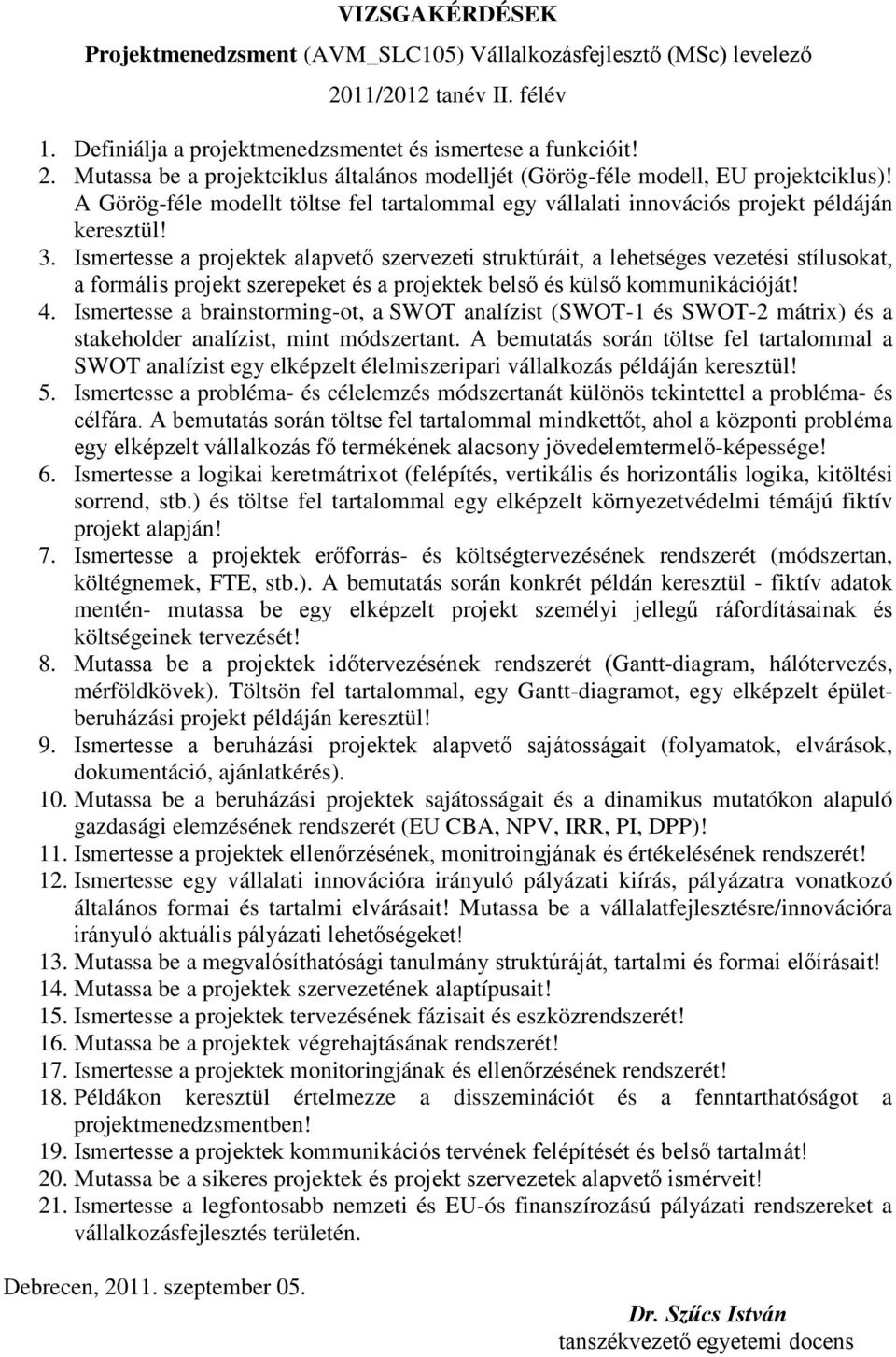 Ismertesse a projektek alapvető szervezeti struktúráit, a lehetséges vezetési stílusokat, a formális projekt szerepeket és a projektek belső és külső kommunikációját! 4.