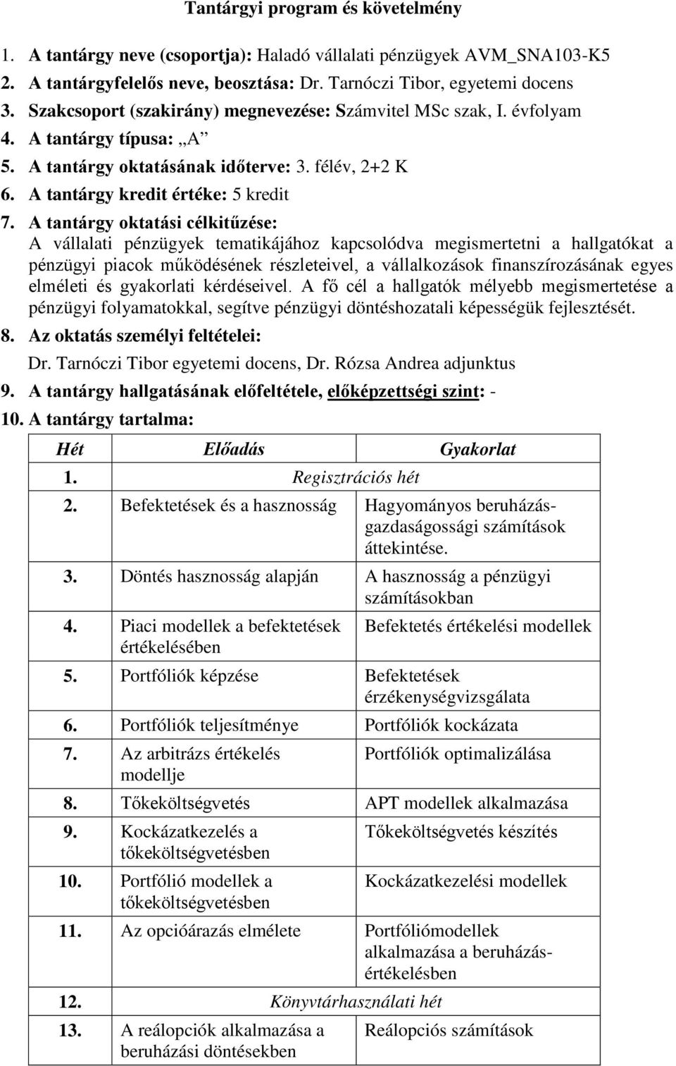 A tantárgy oktatási célkitűzése: A vállalati pénzügyek tematikájához kapcsolódva megismertetni a hallgatókat a pénzügyi piacok működésének részleteivel, a vállalkozások finanszírozásának egyes