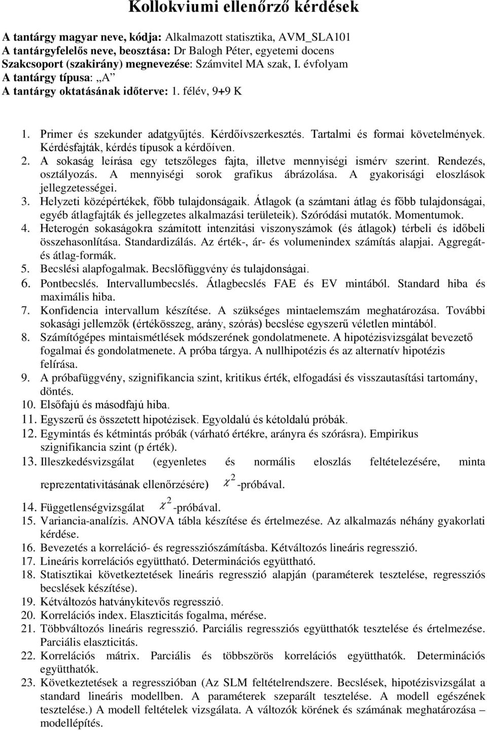 Tartalmi és formai követelmények. Kérdésfajták, kérdés típusok a kérdőíven. 2. A sokaság leírása egy tetszőleges fajta, illetve mennyiségi ismérv szerint. Rendezés, osztályozás.