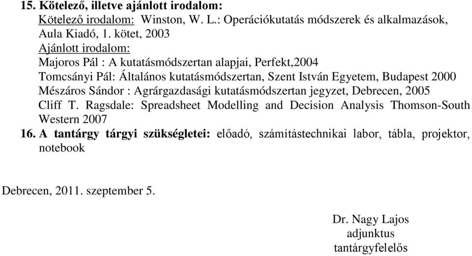 Budapest 2000 Mészáros Sándor : Agrárgazdasági kutatásmódszertan jegyzet, Debrecen, 2005 Cliff T.