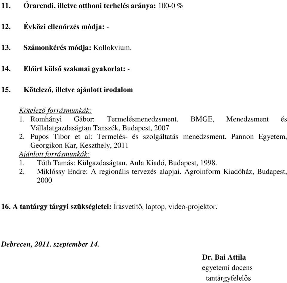 Pupos Tibor et al: Termelés- és szolgáltatás menedzsment. Pannon Egyetem, Georgikon Kar, Keszthely, 2011 Ajánlott forrásmunkák: 1. Tóth Tamás: Külgazdaságtan. Aula Kiadó, Budapest, 1998. 2. Miklóssy Endre: A regionális tervezés alapjai.