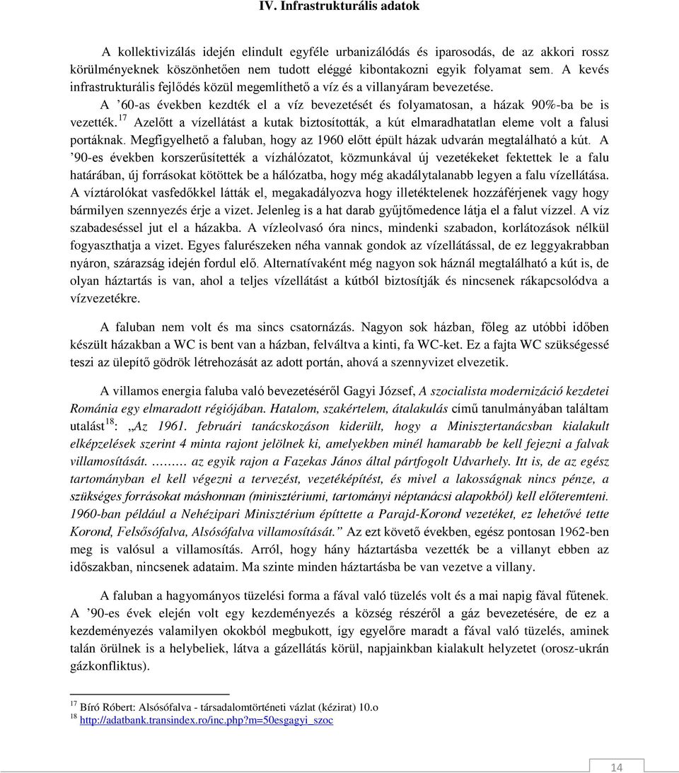 17 Azelőtt a vízellátást a kutak biztosították, a kút elmaradhatatlan eleme volt a falusi portáknak. Megfigyelhető a faluban, hogy az 1960 előtt épült házak udvarán megtalálható a kút.