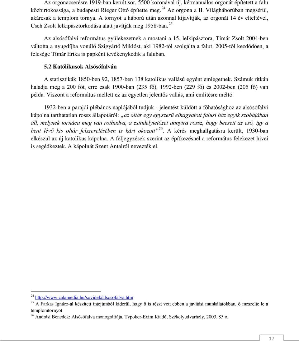 25 Az alsósófalvi református gyülekezetnek a mostani a 15. lelkipásztora, Tímár Zsolt 2004-ben váltotta a nyugdíjba vonúló Szigyártó Miklóst, aki 1982-től szolgálta a falut.