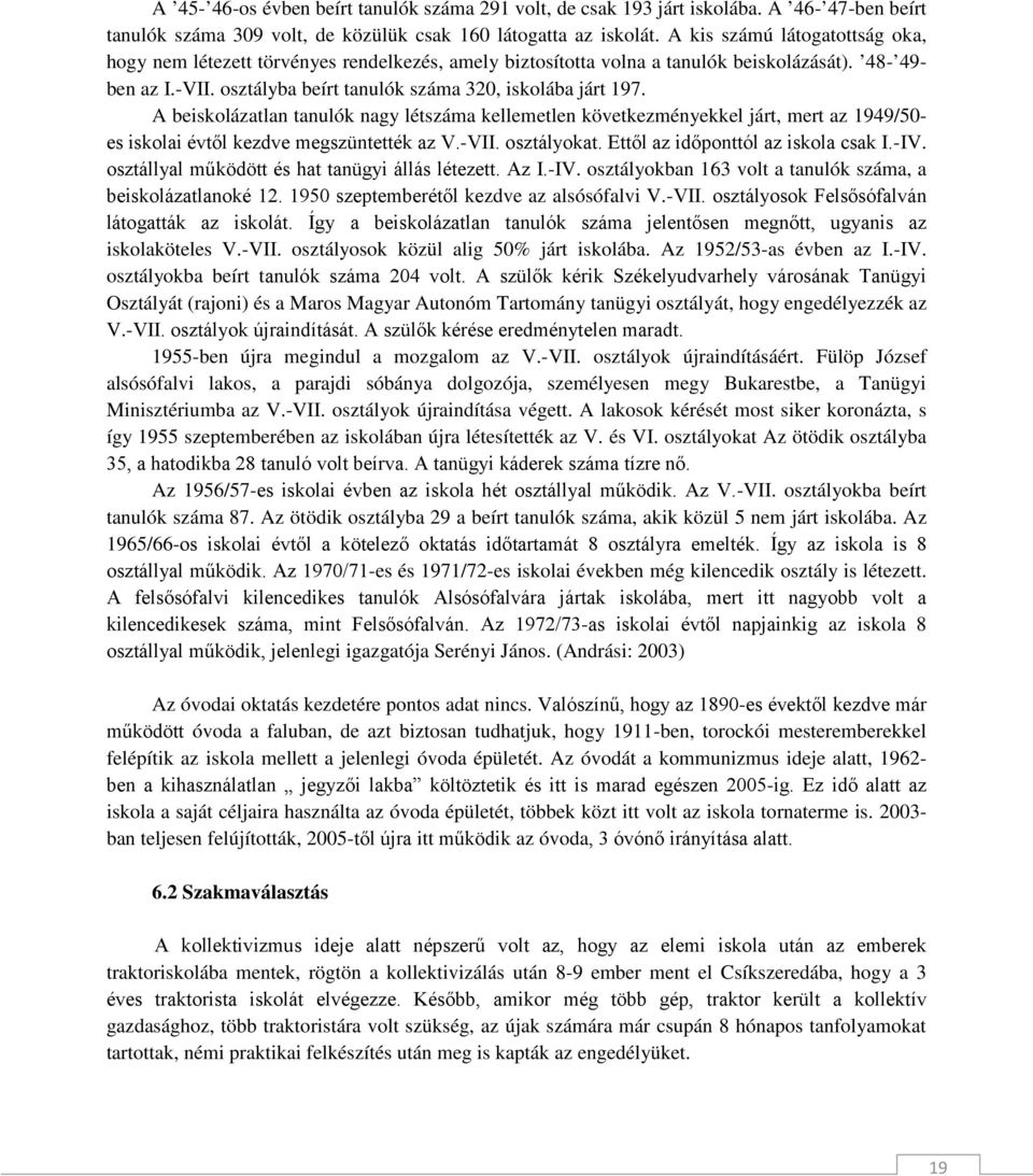 A beiskolázatlan tanulók nagy létszáma kellemetlen következményekkel járt, mert az 1949/50- es iskolai évtől kezdve megszüntették az V.-VII. osztályokat. Ettől az időponttól az iskola csak I.-IV.