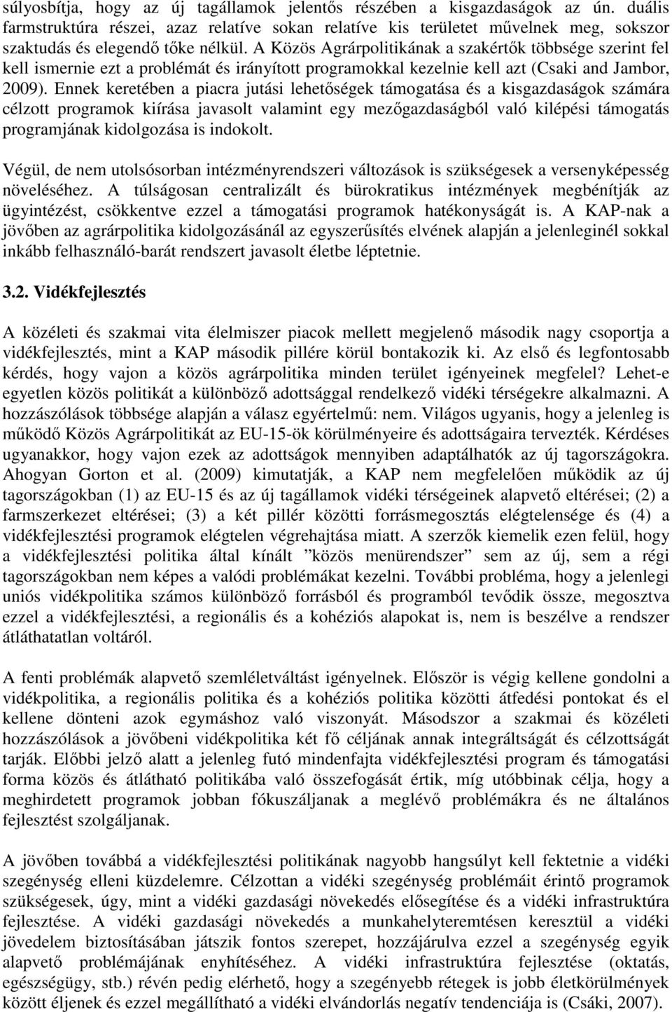 A Közös Agrárpolitikának a szakértık többsége szerint fel kell ismernie ezt a problémát és irányított programokkal kezelnie kell azt (Csaki and Jambor, 2009).