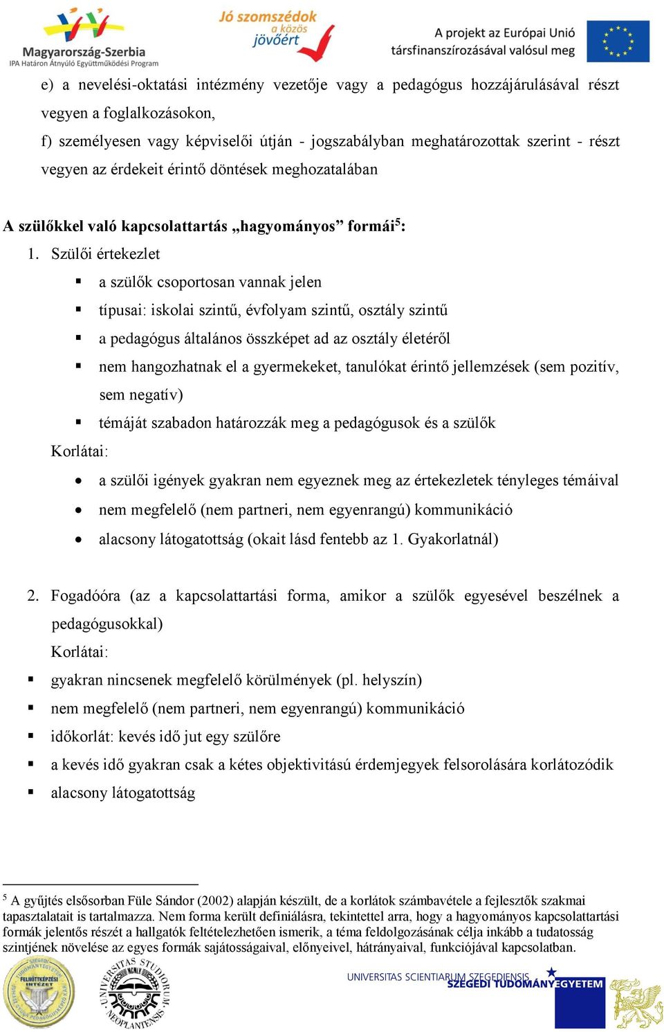 Szülői értekezlet a szülők csprtsan vannak jelen típusai: isklai szintű, évflyam szintű, sztály szintű a pedagógus általáns összképet ad az sztály életéről nem hangzhatnak el a gyermekeket, tanulókat