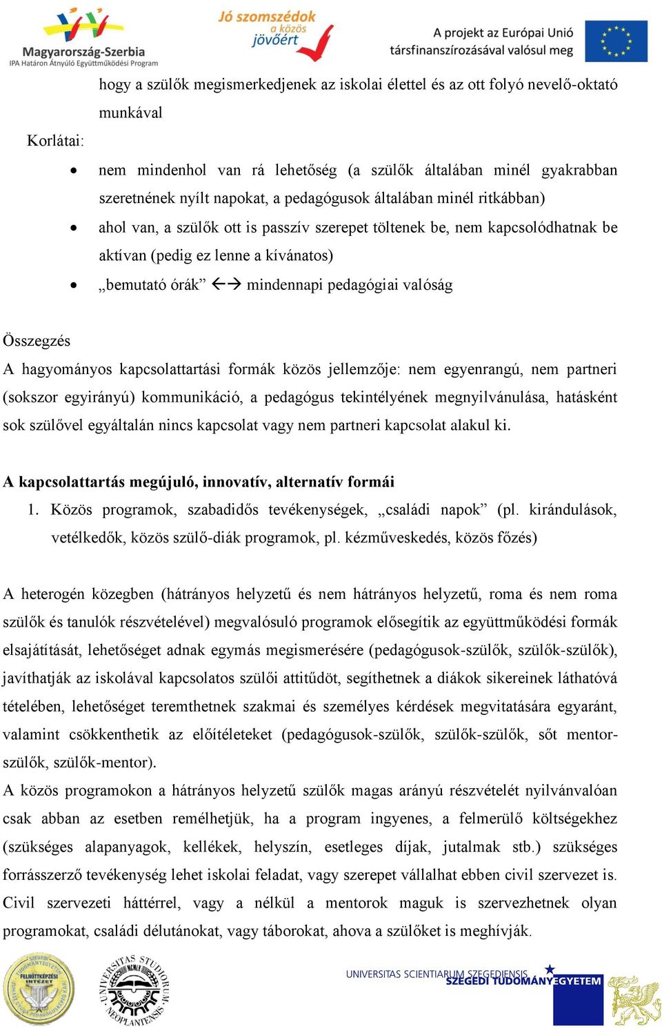 hagymánys kapcslattartási frmák közös jellemzője: nem egyenrangú, nem partneri (skszr egyirányú) kmmunikáció, a pedagógus tekintélyének megnyilvánulása, hatásként sk szülővel egyáltalán nincs