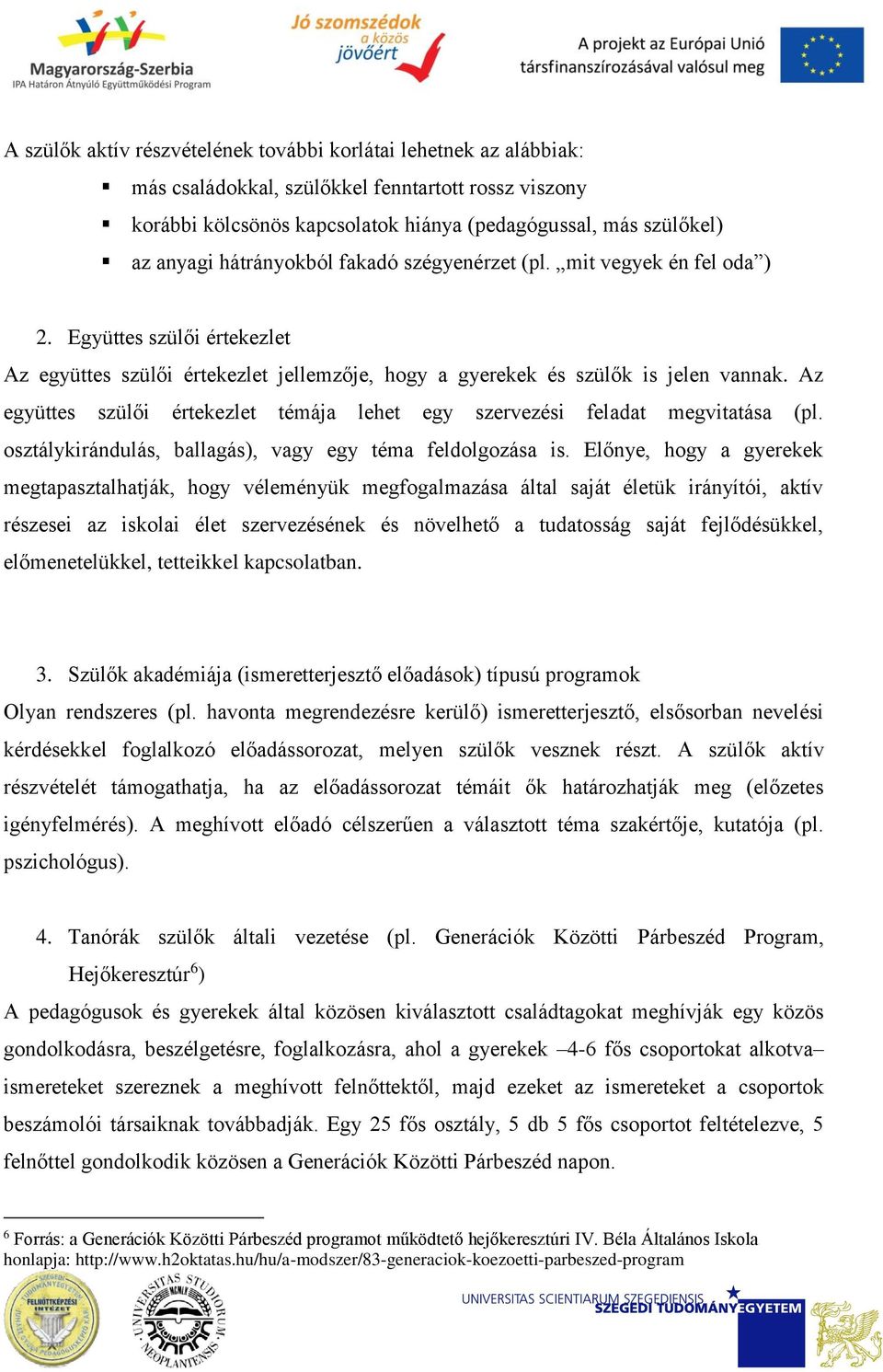 Az együttes szülői értekezlet témája lehet egy szervezési feladat megvitatása (pl. sztálykirándulás, ballagás), vagy egy téma feldlgzása is.