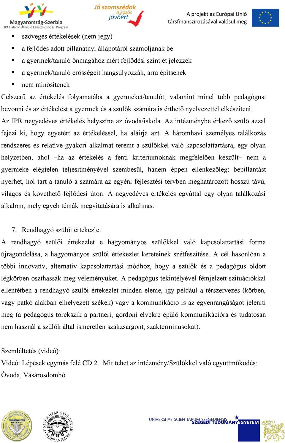 elkészíteni. Az IPR negyedéves értékelés helyszíne az óvda/iskla. Az intézménybe érkező szülő azzal fejezi ki, hgy egyetért az értékeléssel, ha aláírja azt.