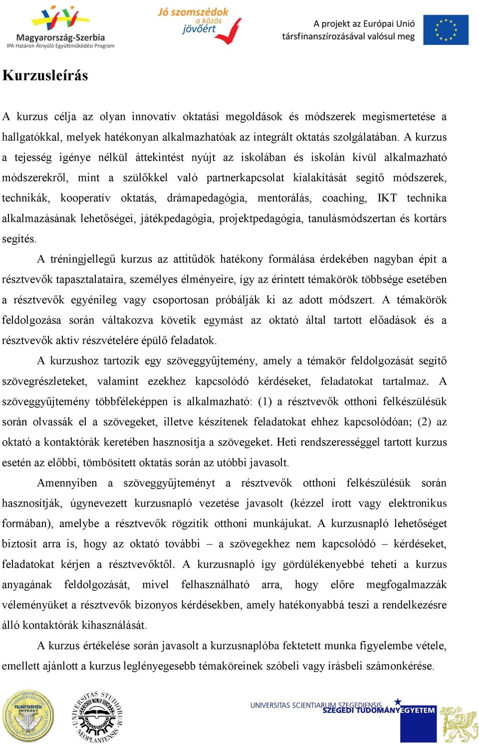 ktatás, drámapedagógia, mentrálás, caching, IKT technika alkalmazásának lehetőségei, játékpedagógia, prjektpedagógia, tanulásmódszertan és krtárs segítés.