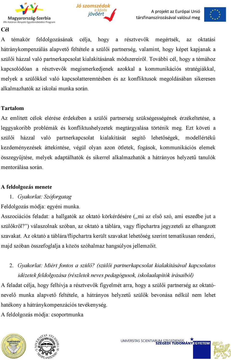 Tvábbi cél, hgy a témáhz kapcslódóan a résztvevők megismerkedjenek azkkal a kmmunikációs stratégiákkal, melyek a szülőkkel való kapcslatteremtésben és az knfliktusk megldásában sikeresen