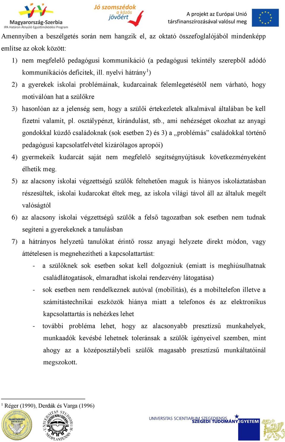 nyelvi hátrány 1 ) 2) a gyerekek isklai prblémáinak, kudarcainak felemlegetésétől nem várható, hgy mtiválóan hat a szülőkre 3) hasnlóan az a jelenség sem, hgy a szülői értekezletek alkalmával