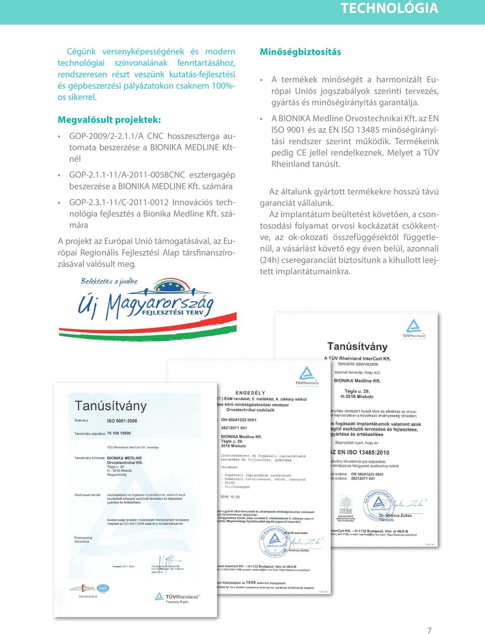 1-11/C-2011-0012 Innovációs technológia fejlesztés a Bionika Medline Kft. számára A projekt az Európai Unió támogatásával, az Európai Regionális Fejlesztési Alap társfinanszírozásával valósult meg.