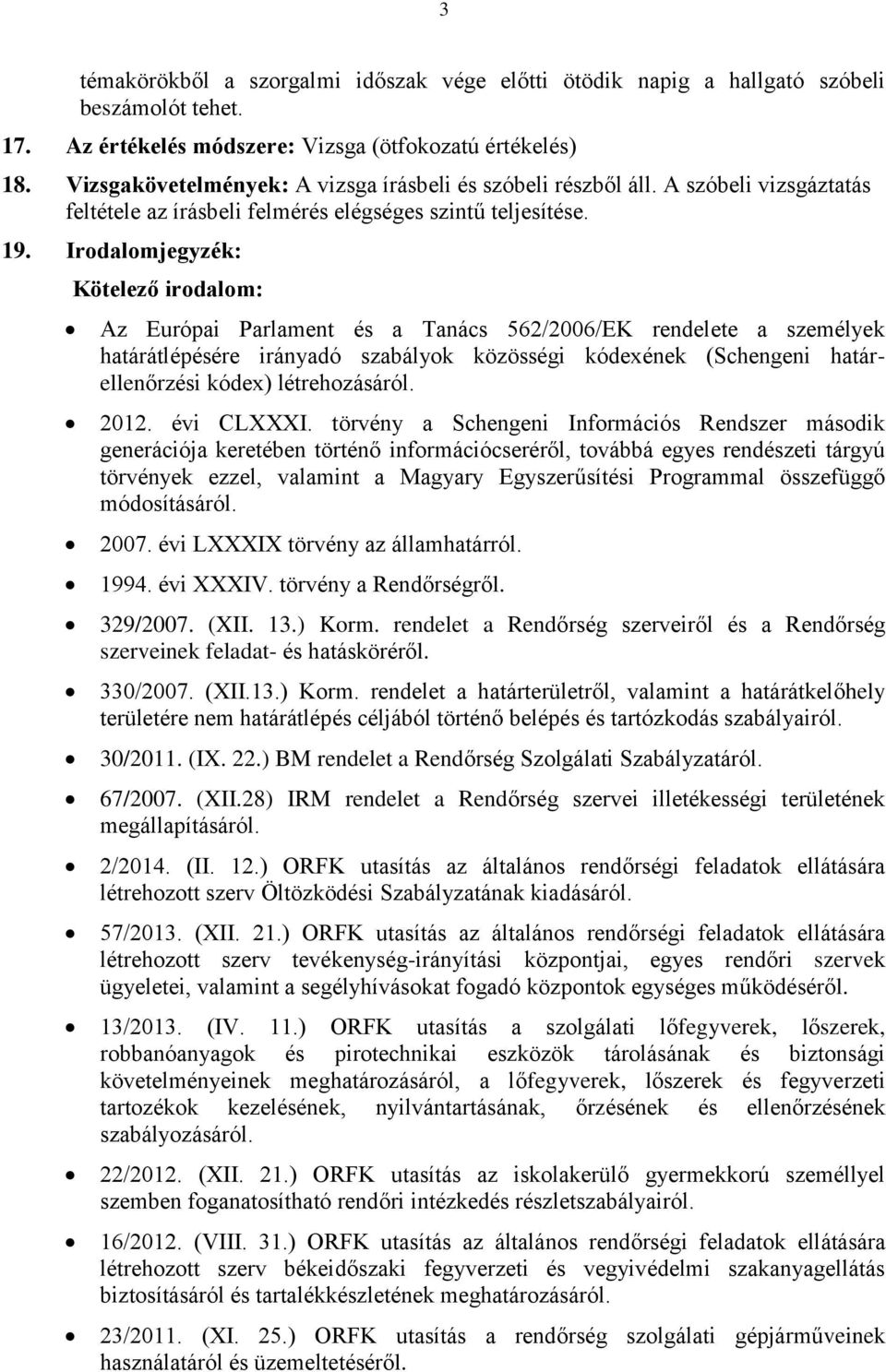 Irodalomjegyzék: Kötelező irodalom: Az Európai Parlament és a Tanács 562/2006/EK rendelete a személyek határátlépésére irányadó szabályok közösségi kódexének (Schengeni határellenőrzési kódex)