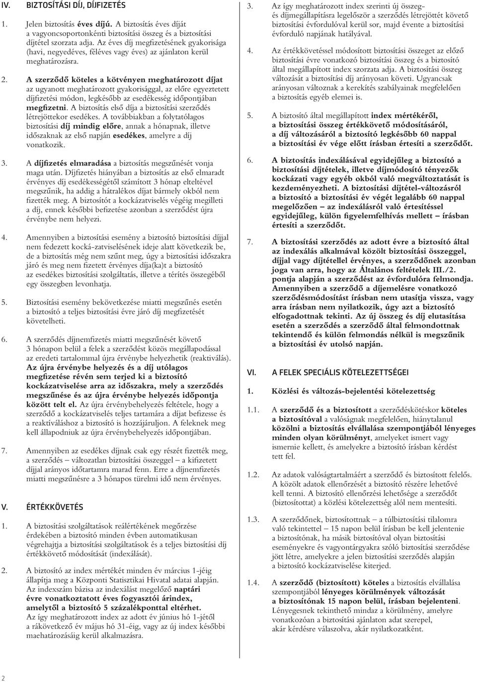 A szerzôdô köteles a kötvényen meghatározott díjat az ugyanott meghatározott gyakorisággal, az elôre egyeztetett díjfizetési módon, legkésôbb az esedékesség idôpontjában megfizetni.