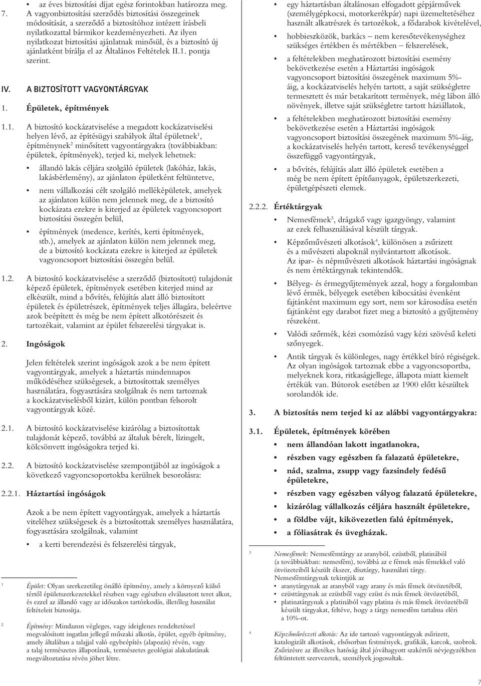 Az ilyen nyilatkozat biztosítási ajánlatnak minôsül, és a biztosító új ajánlatként bírálja el az Általános Feltételek II.1.