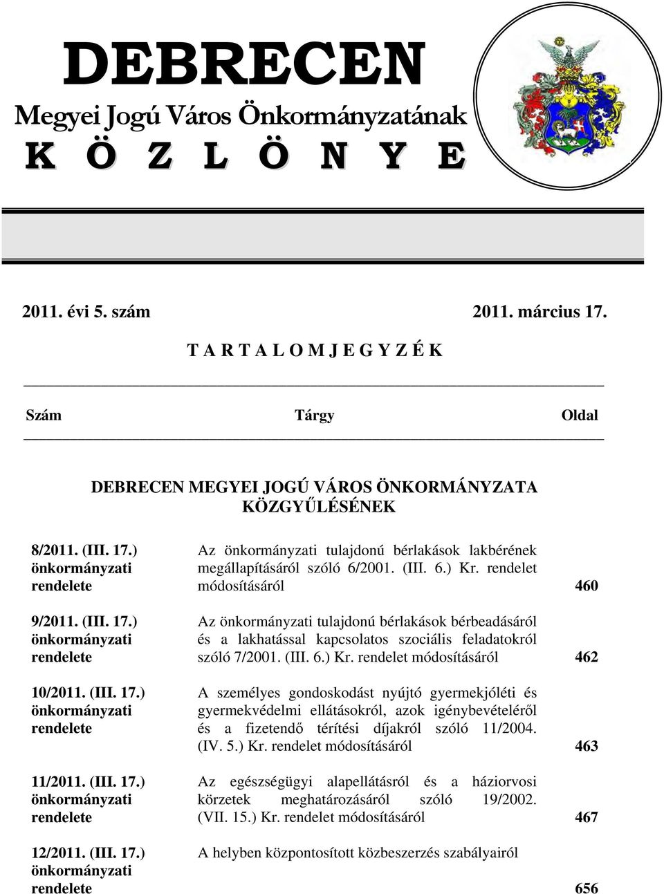 (III. 17.) önkormányzati rendelete 11/2011. (III. 17.) önkormányzati rendelete Az önkormányzati tulajdonú bérlakások lakbérének megállapításáról szóló 6/2001. (III. 6.) Kr.