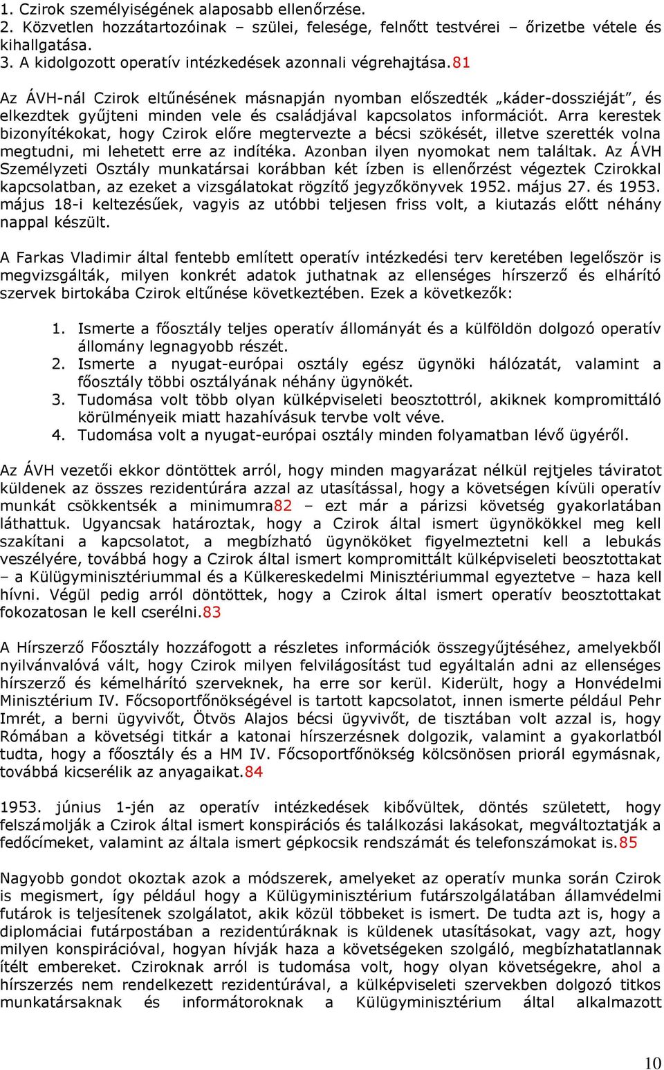 81 Az ÁVH-nál Czirok eltűnésének másnapján nyomban előszedték káder-dossziéját, és elkezdtek gyűjteni minden vele és családjával kapcsolatos információt.