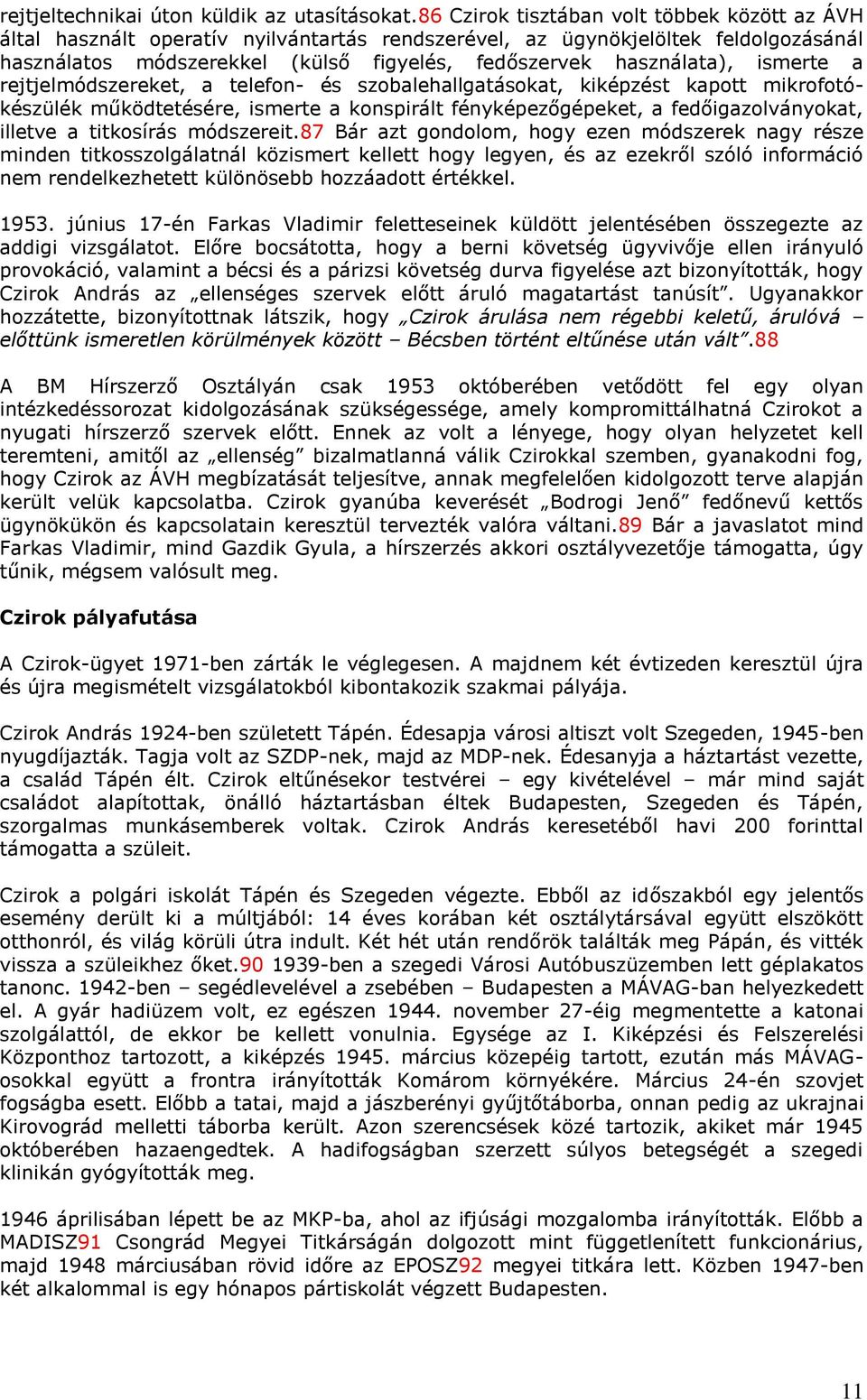 ismerte a rejtjelmódszereket, a telefon- és szobalehallgatásokat, kiképzést kapott mikrofotókészülék működtetésére, ismerte a konspirált fényképezőgépeket, a fedőigazolványokat, illetve a titkosírás