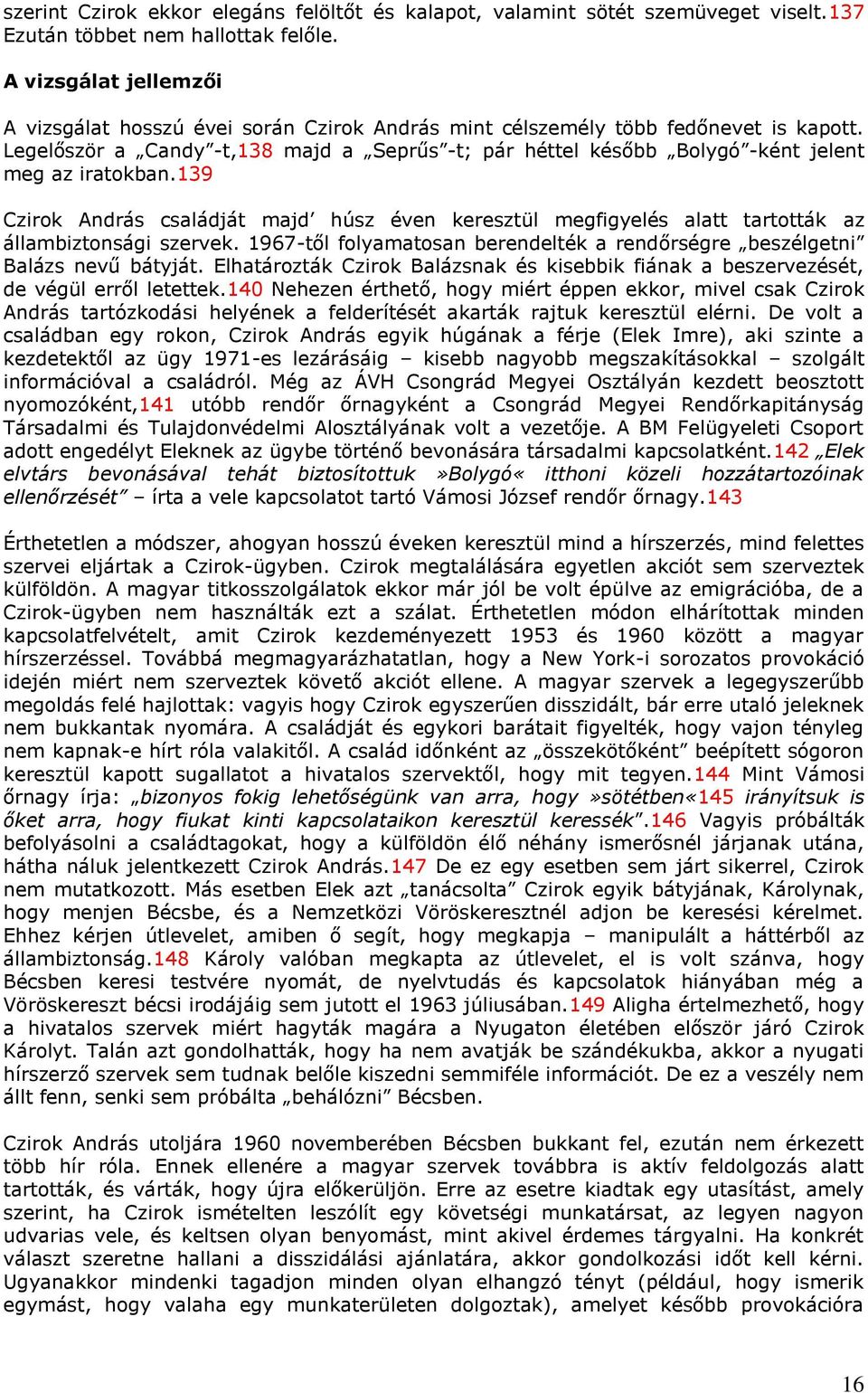 Legelőször a Candy -t,138 majd a Seprűs -t; pár héttel később Bolygó -ként jelent meg az iratokban.