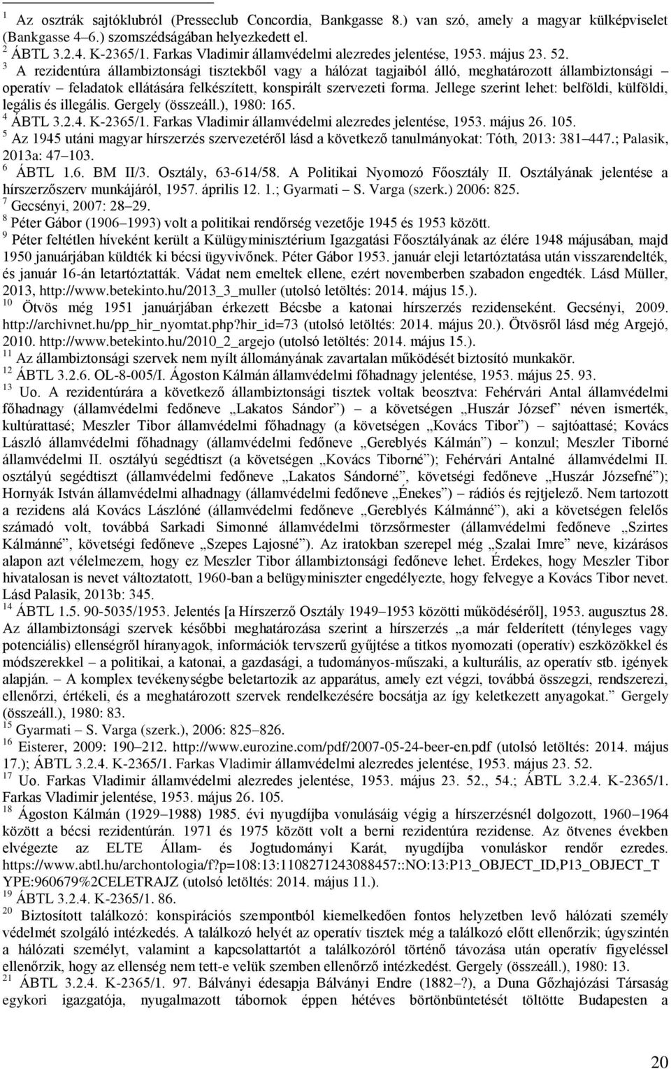 3 A rezidentúra állambiztonsági tisztekből vagy a hálózat tagjaiból álló, meghatározott állambiztonsági operatív feladatok ellátására felkészített, konspirált szervezeti forma.