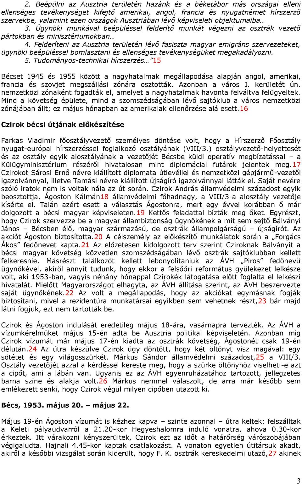 Felderíteni az Ausztria területén lévő fasiszta magyar emigráns szervezeteket, ügynöki beépüléssel bomlasztani és ellenséges tevékenységüket megakadályozni. 5.