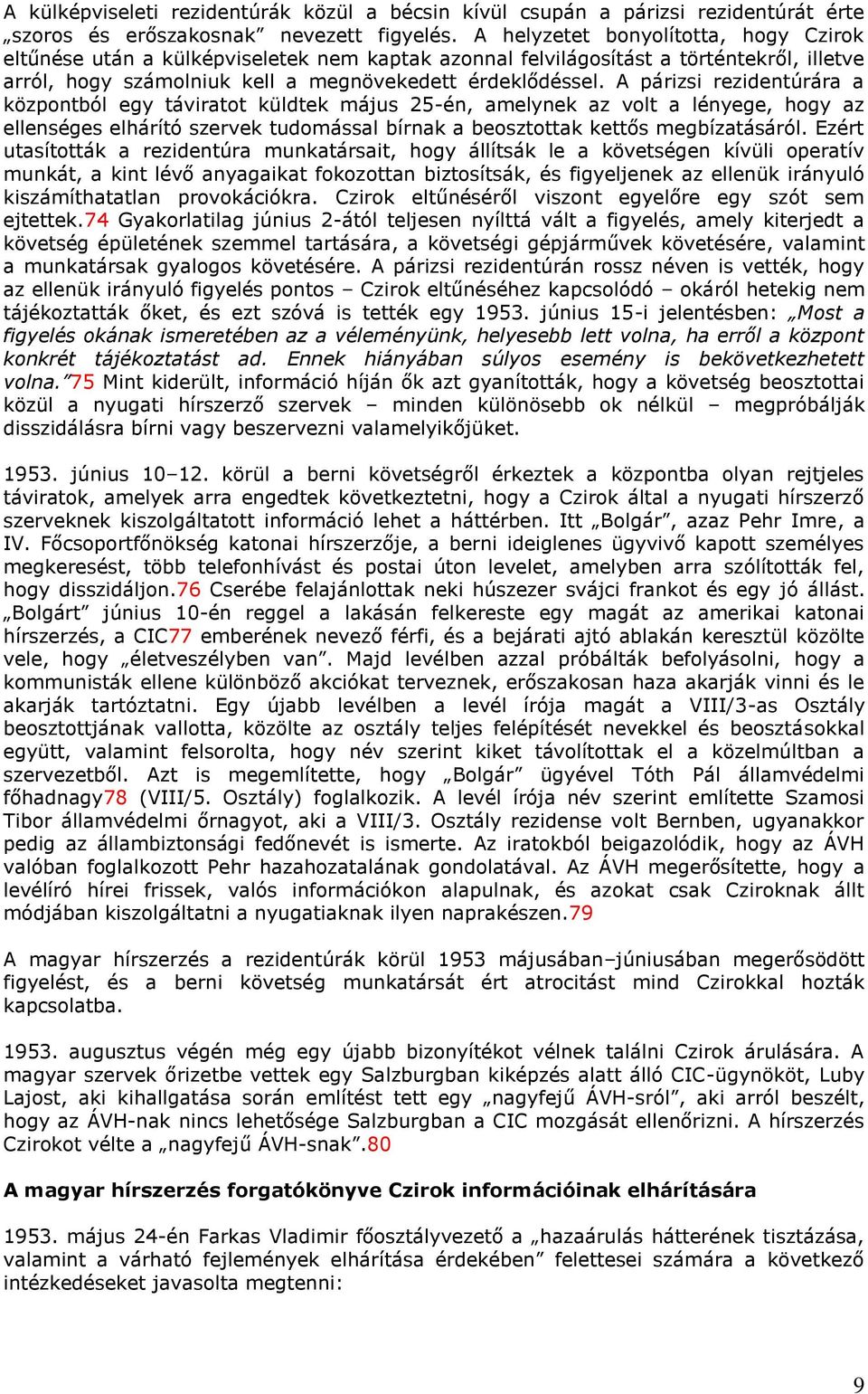 A párizsi rezidentúrára a központból egy táviratot küldtek május 25-én, amelynek az volt a lényege, hogy az ellenséges elhárító szervek tudomással bírnak a beosztottak kettős megbízatásáról.