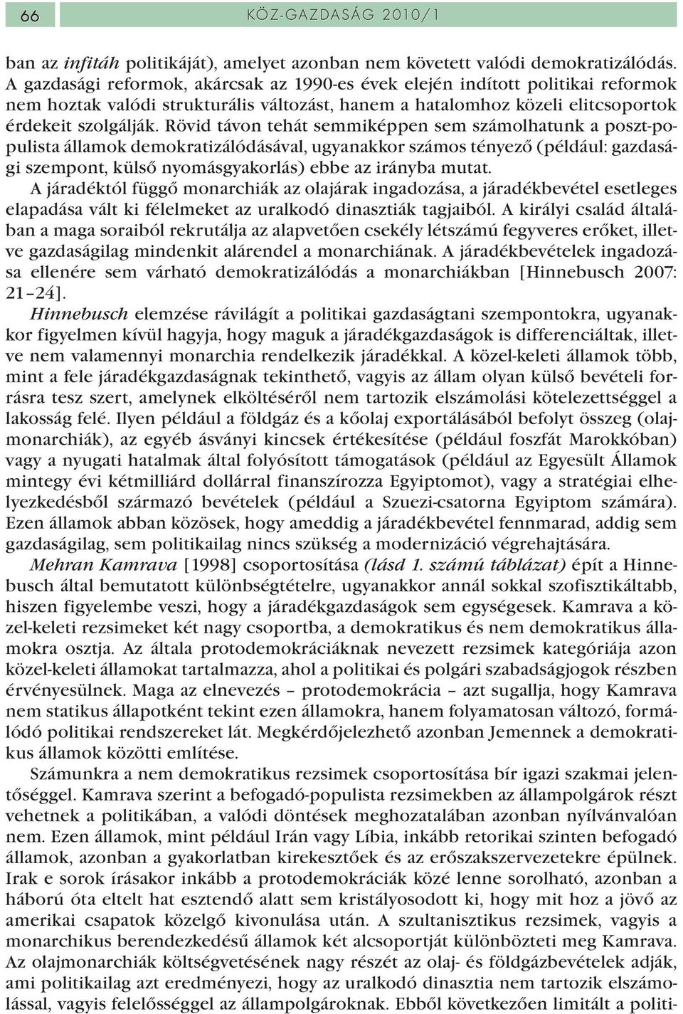 Rövid távon tehát semmiképpen sem számolhatunk a poszt-populista államok demokratizálódásával, ugyanakkor számos tényező (például: gazdasági szempont, külső nyomásgyakorlás) ebbe az irányba mutat.