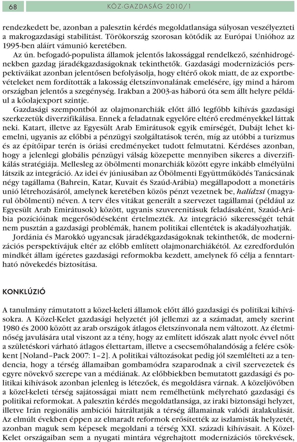 befogadó-populista államok jelentős lakossággal rendelkező, szénhidrogénekben gazdag járadékgazdaságoknak tekinthetők.