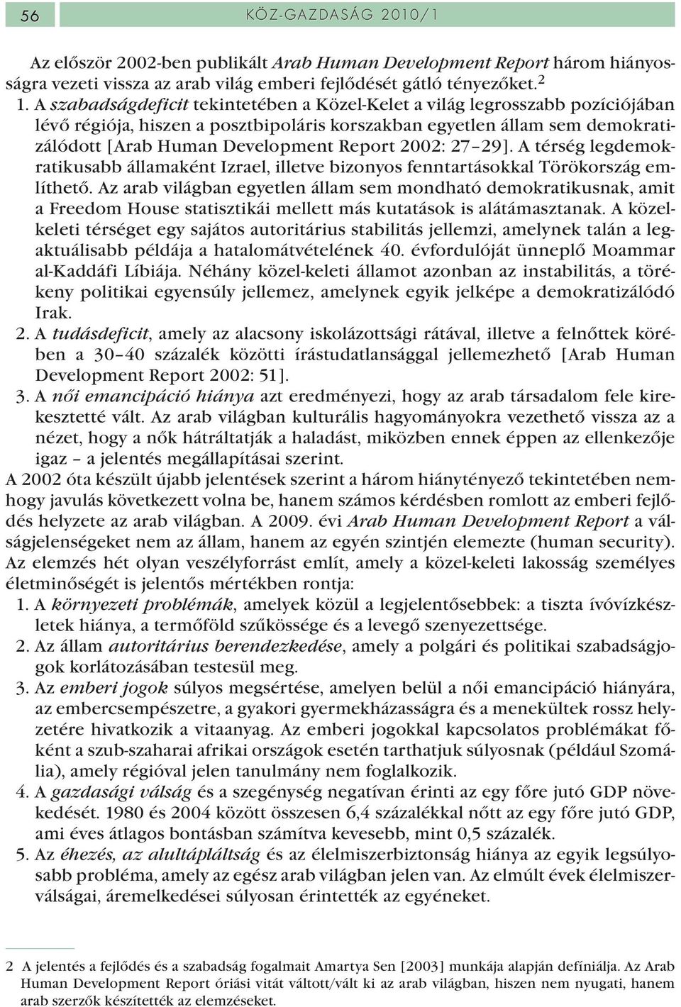 2002: 27 29]. A térség legdemokratikusabb államaként Izrael, illetve bizonyos fenntartásokkal Törökország említhető.