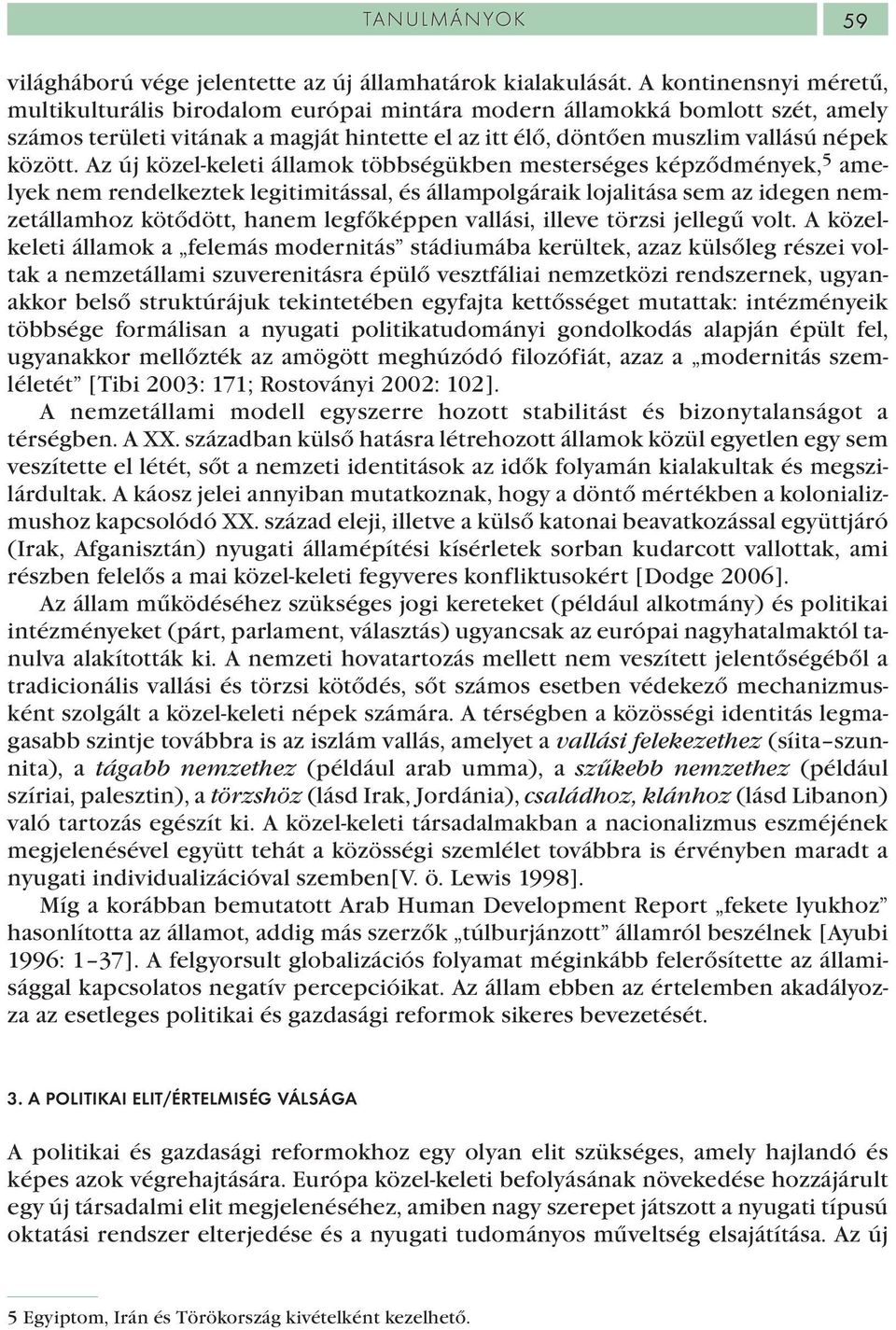 Az új közel-keleti államok többségükben mesterséges képződmények, 5 amelyek nem rendelkeztek legitimitással, és állampolgáraik lojalitása sem az idegen nemzetállamhoz kötődött, hanem legfőképpen