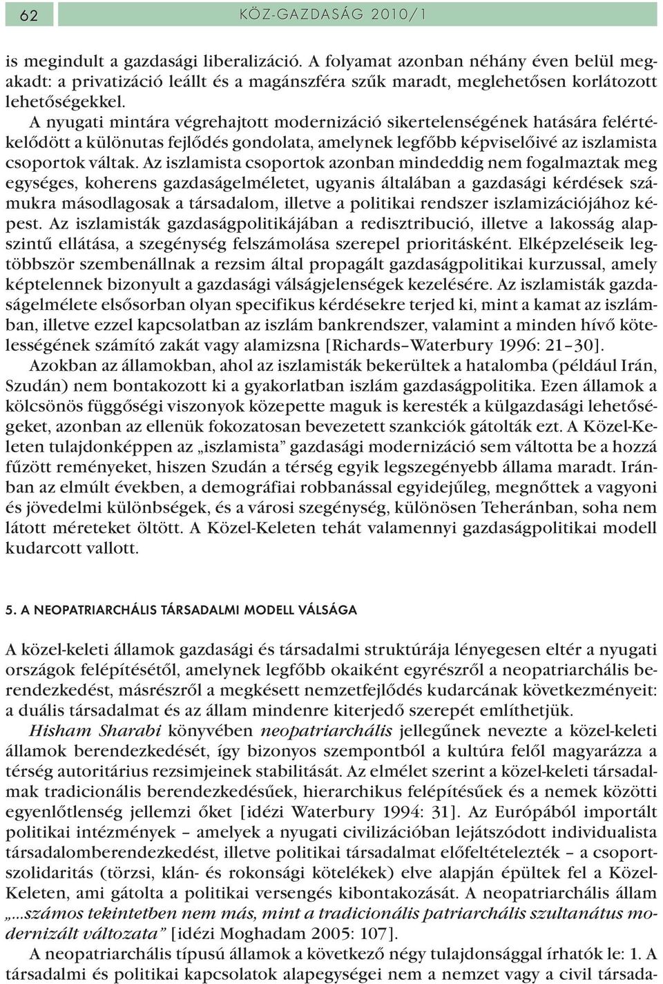 A nyugati mintára végrehajtott modernizáció sikertelenségének hatására felértékelődött a különutas fejlődés gondolata, amelynek legfőbb képviselőivé az iszlamista csoportok váltak.